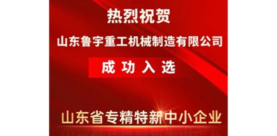 热烈祝贺山东鲁宇重工机械制造有限公司成功入选省级专精特新企业