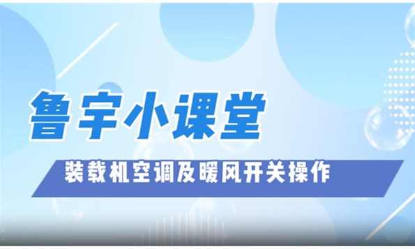 鲁宇重工装载机空调及暖风使用方法指南